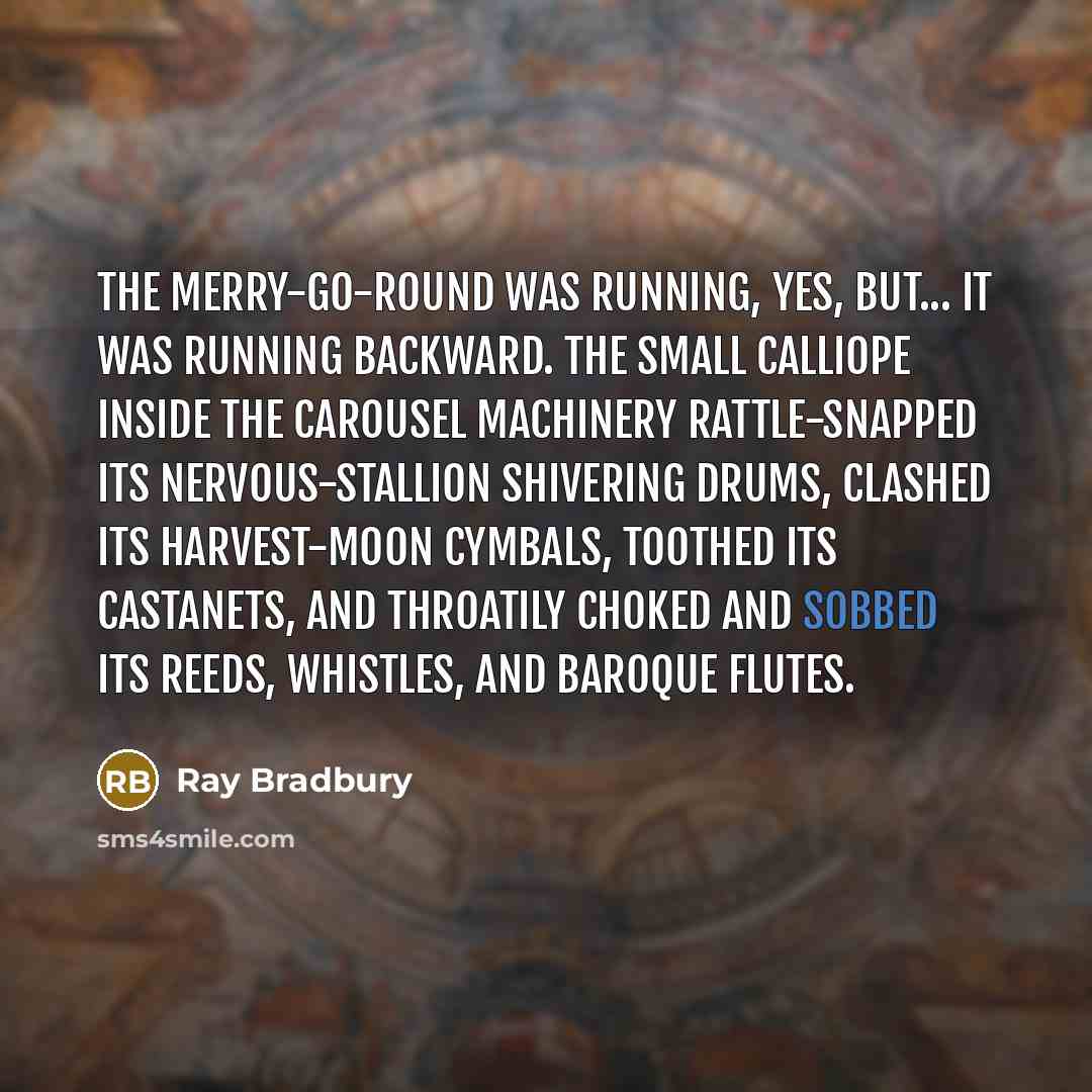 “The merry-go-round was running, yes, but... It was running backward.…” quote by Ray Bradbury