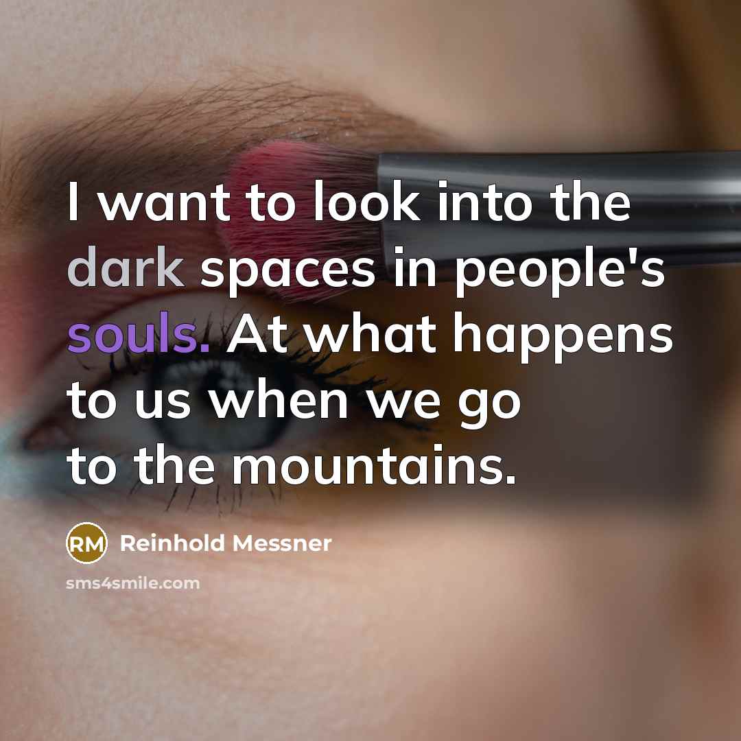 “I want to look into the dark spaces in people's…” quote by Reinhold Messner