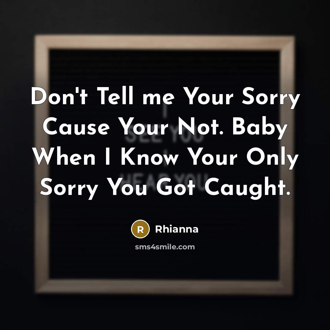 “Don't Tell me Your Sorry Cause Your Not. Baby When…” quote by Rhianna