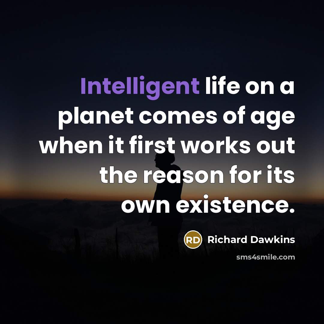 “Intelligent life on a planet comes of age when it…” quote by Richard Dawkins