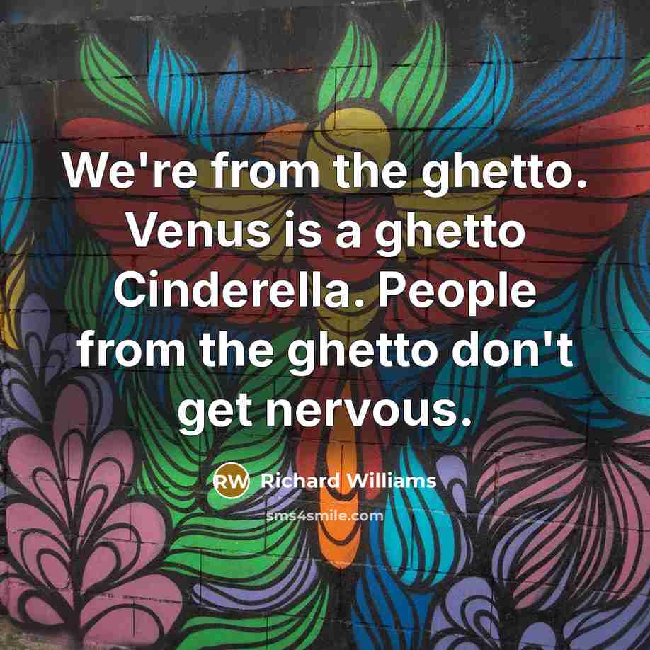 “We're from the ghetto. Venus is a ghetto Cinderella. People…” quote by Richard Williams