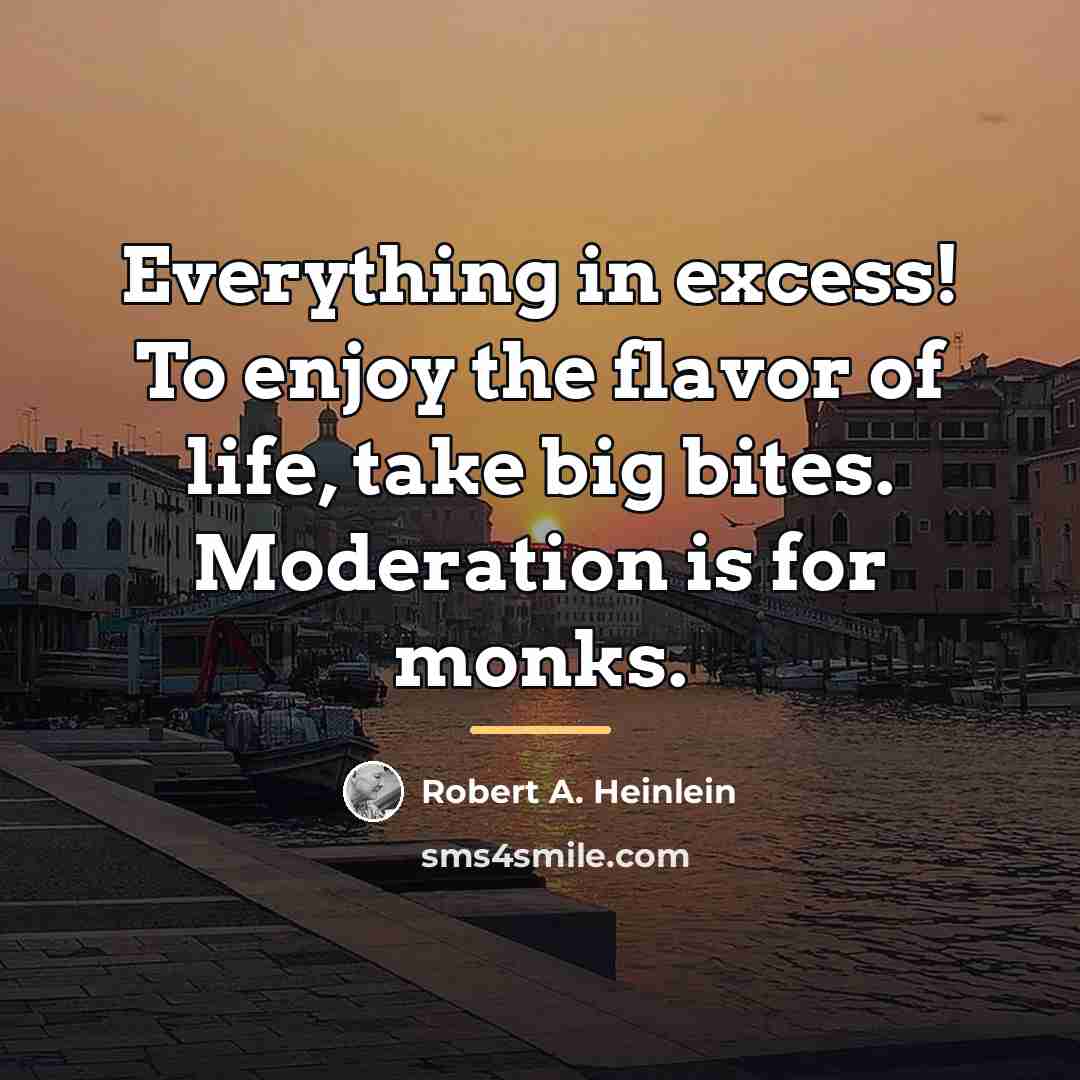“Everything in excess! To enjoy the flavor of life, take…” quote by Robert A. Heinlein