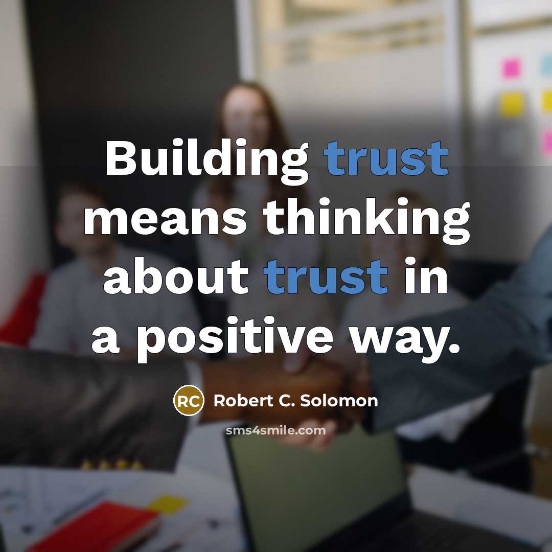 “Building trust means thinking about trust in a positive way.…” quote by Robert C. Solomon