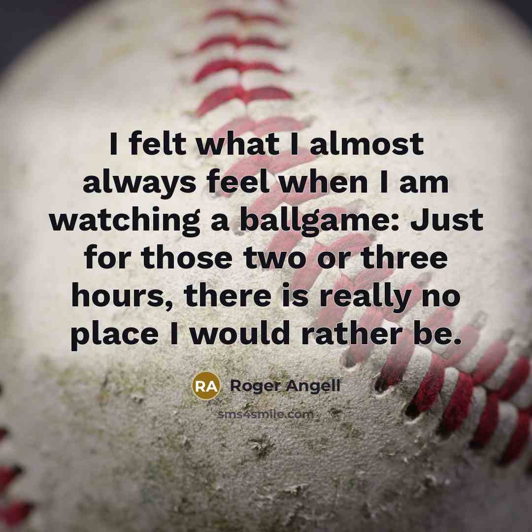 “I felt what I almost always feel when I am…” quote by Roger Angell