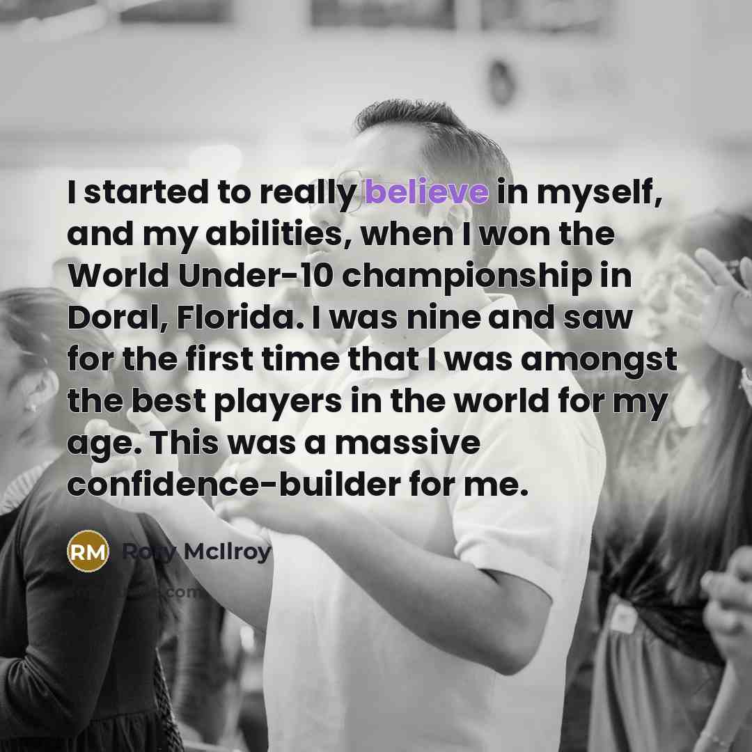 “I started to really believe in myself, and my abilities,…” quote by Rory McIlroy