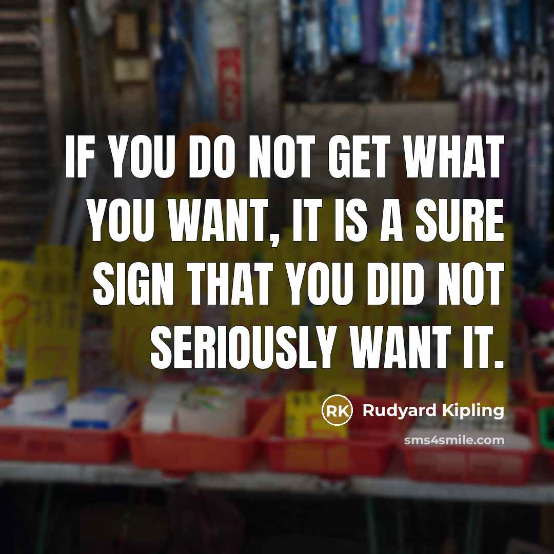 “If you do not get what you want, it is…” quote by Rudyard Kipling