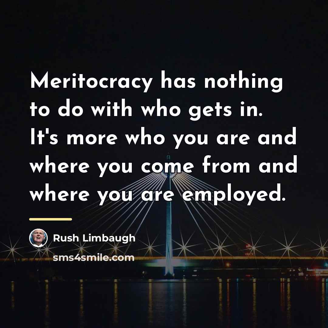 “Meritocracy has nothing to do with who gets in. It's…” quote by Rush Limbaugh