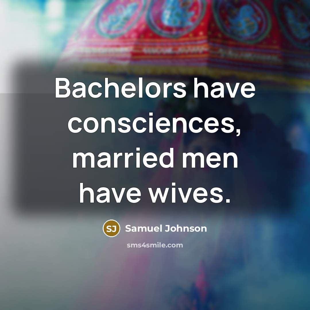 “Bachelors have consciences, married men have wives.…” quote by Samuel Johnson
