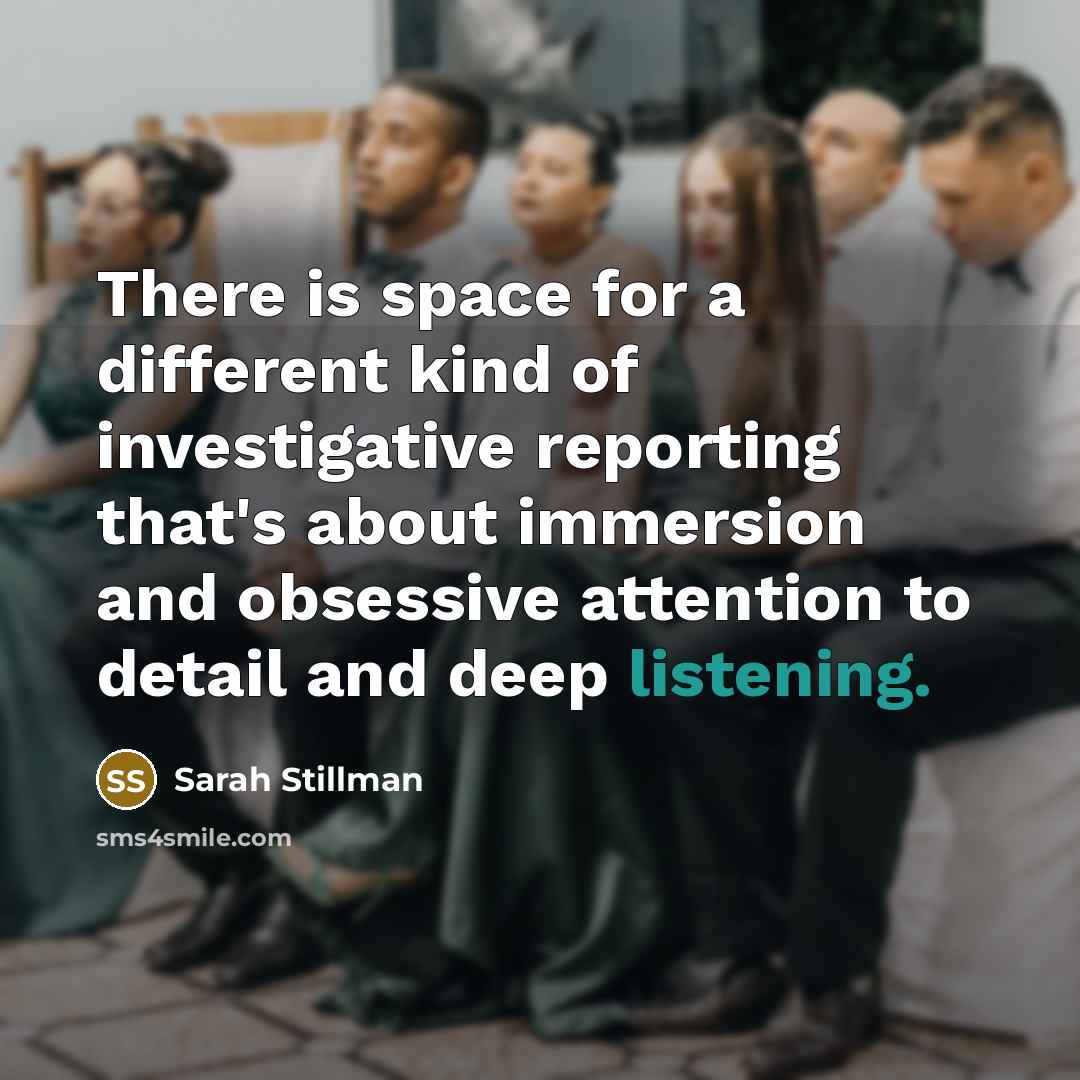 “There is space for a different kind of investigative reporting…” quote by Sarah Stillman