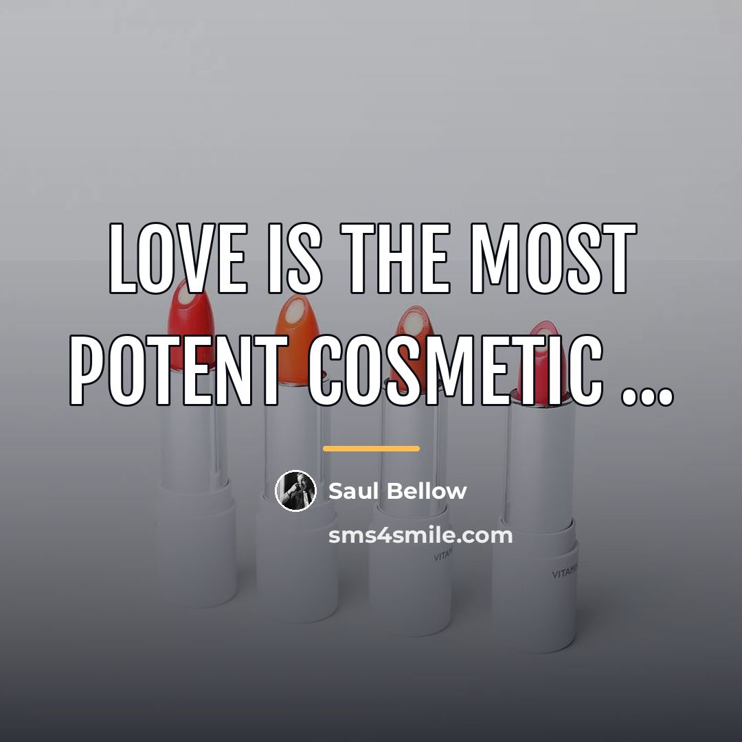“Love is the most potent cosmetic ...…” quote by Saul Bellow