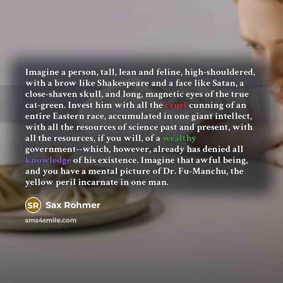 “Imagine a person, tall, lean and feline, high-shouldered, with a…” quote by Sax Rohmer