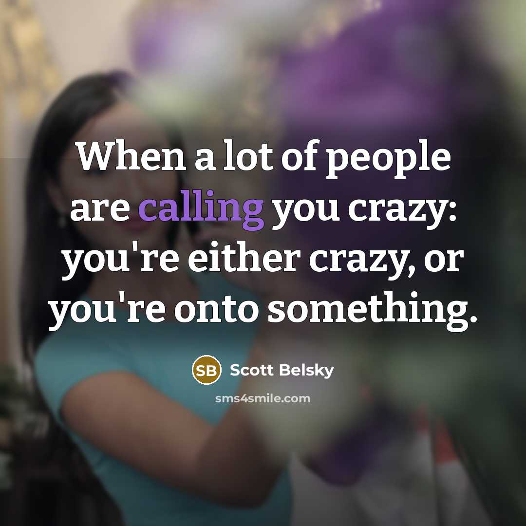 “When a lot of people are calling you crazy: you're…” quote by Scott Belsky
