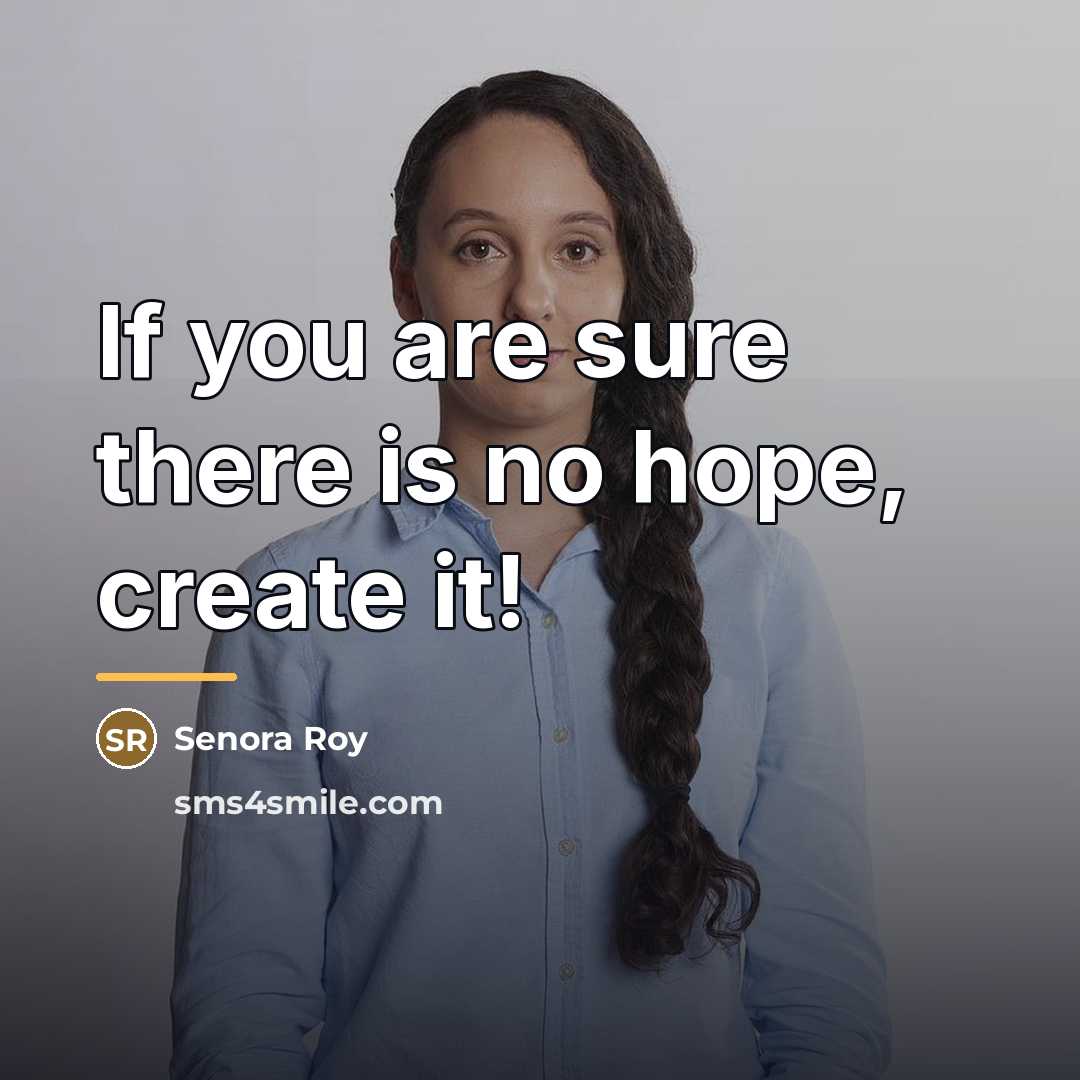 “If you are sure there is no hope, create it!…” quote by Senora Roy