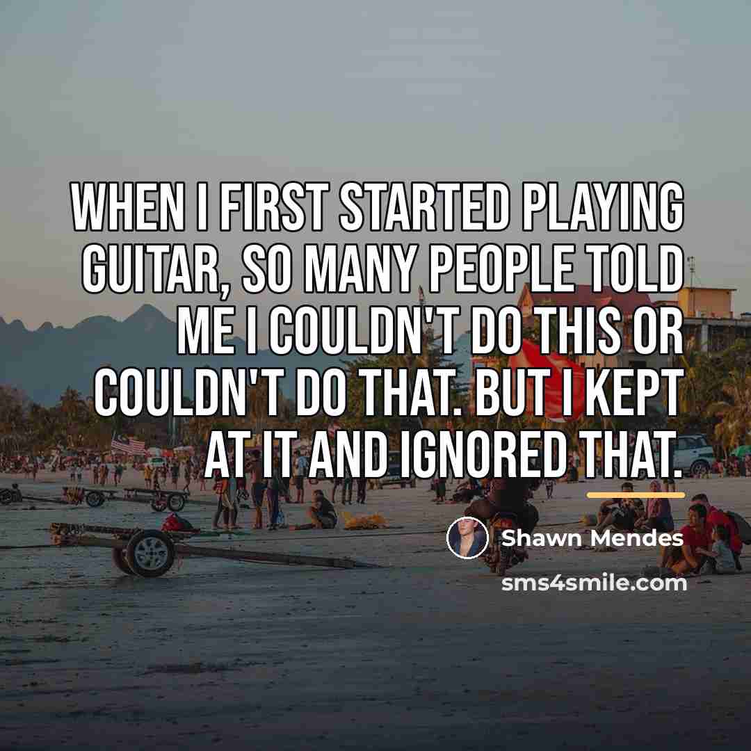 “When I first started playing guitar, so many people told…” quote by Shawn Mendes