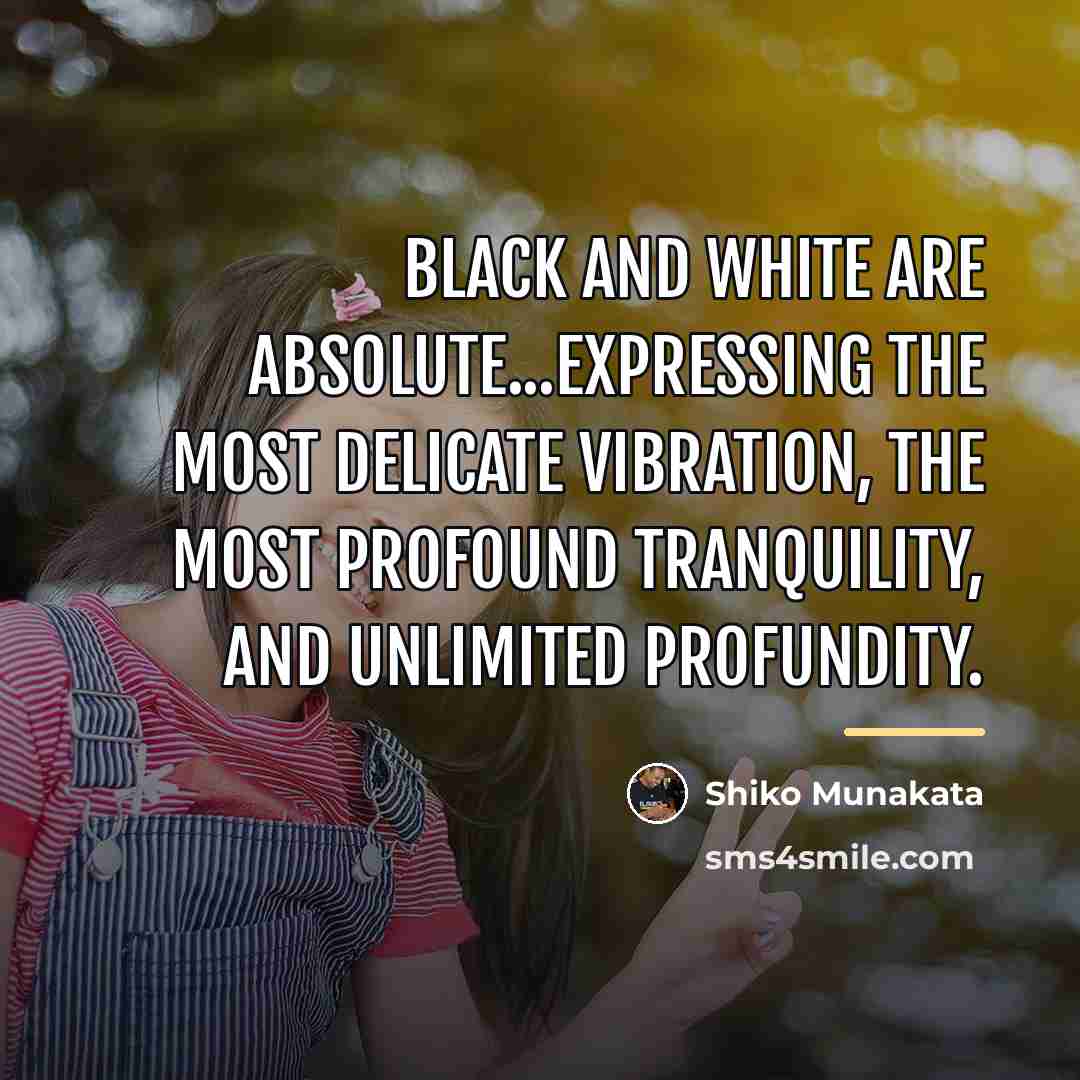 “Black and white are absolute...expressing the most delicate vibration, the…” quote by Shiko Munakata