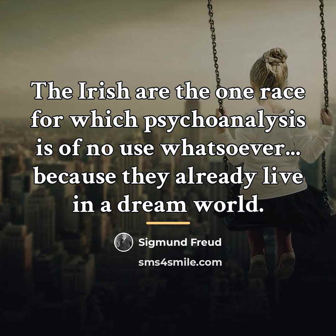“The Irish are the one race for which psychoanalysis is…” quote by Sigmund Freud