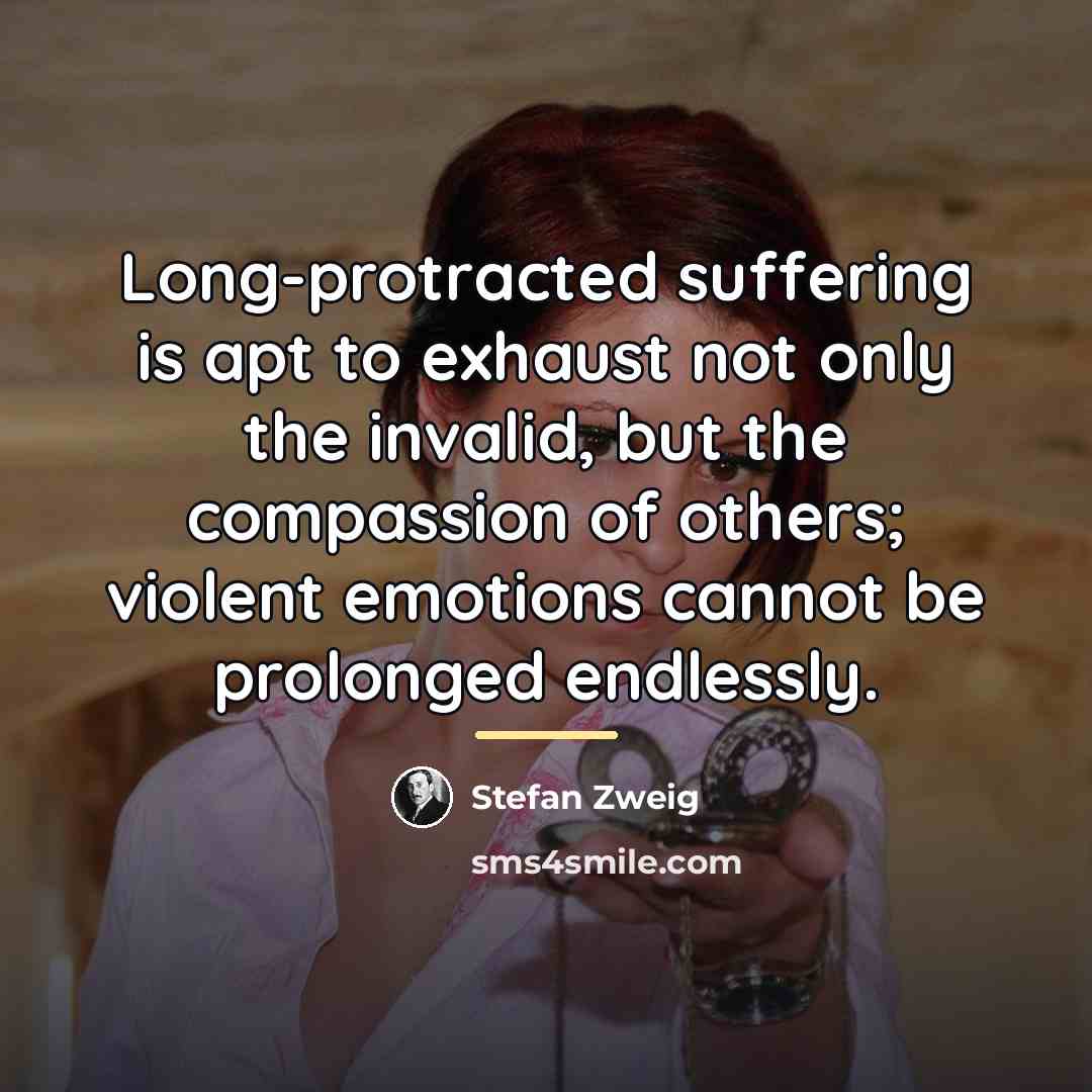 “Long-protracted suffering is apt to exhaust not only the invalid,…” quote by Stefan Zweig