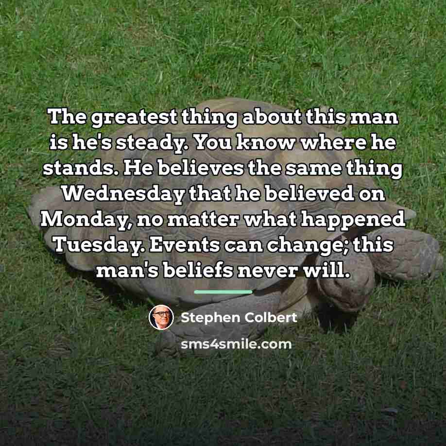 “The greatest thing about this man is he's steady. You…” quote by Stephen Colbert