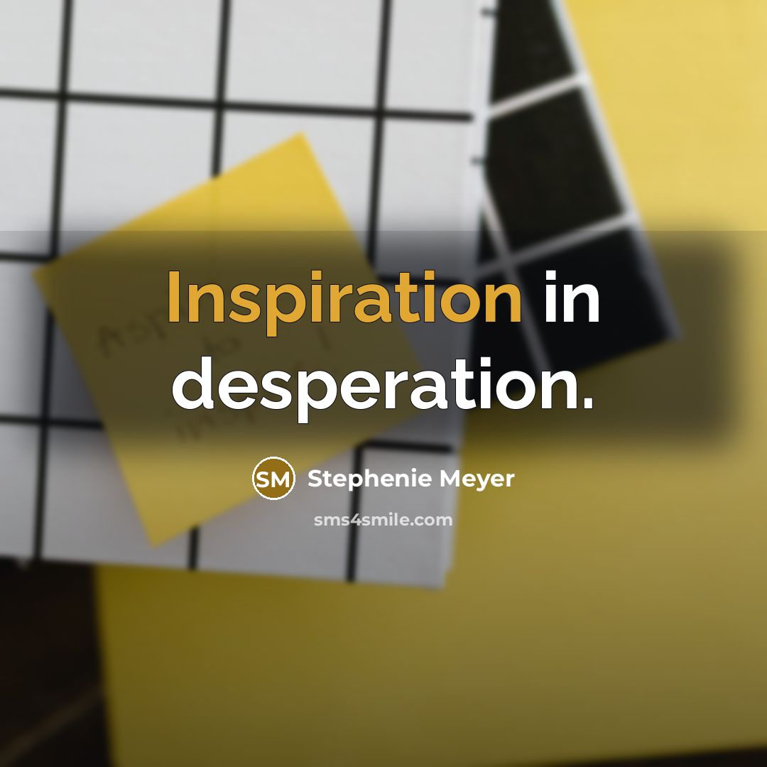 “Inspiration in desperation.…” quote by Stephenie Meyer