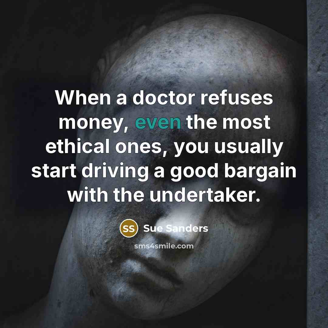 “When a doctor refuses money, even the most ethical ones,…” quote by Sue Sanders