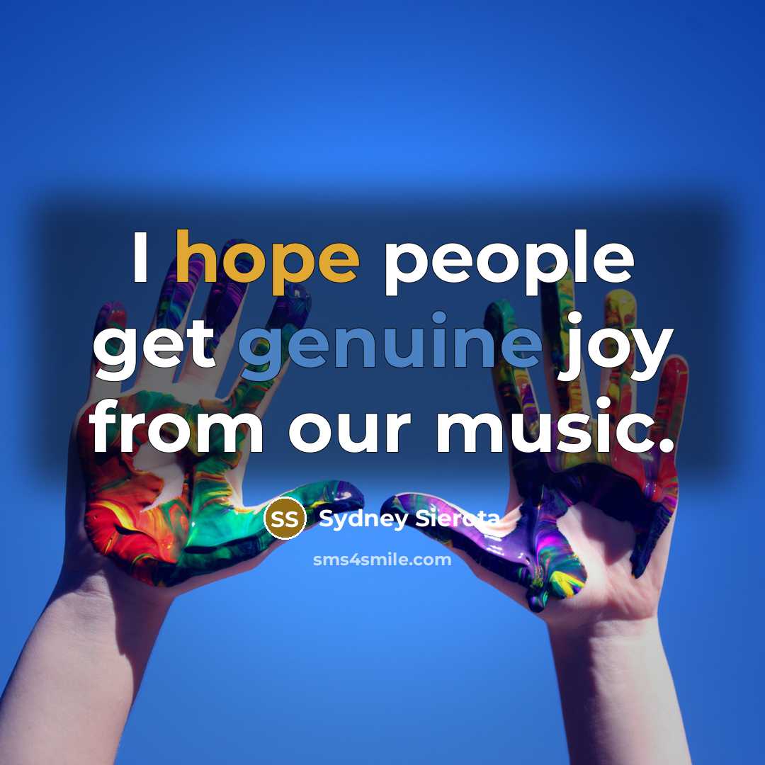 “I hope people get genuine joy from our music.…” quote by Sydney Sierota
