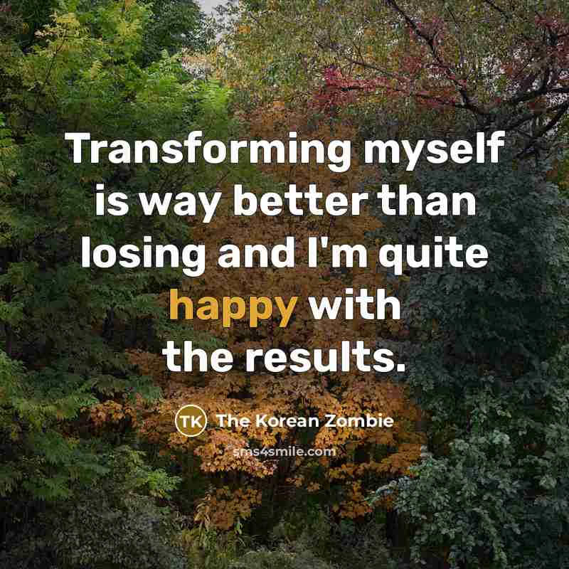 “Transforming myself is way better than losing and I'm quite…” quote by The Korean Zombie