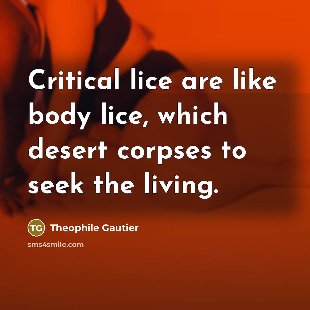 “Critical lice are like body lice, which desert corpses to…” quote by Theophile Gautier