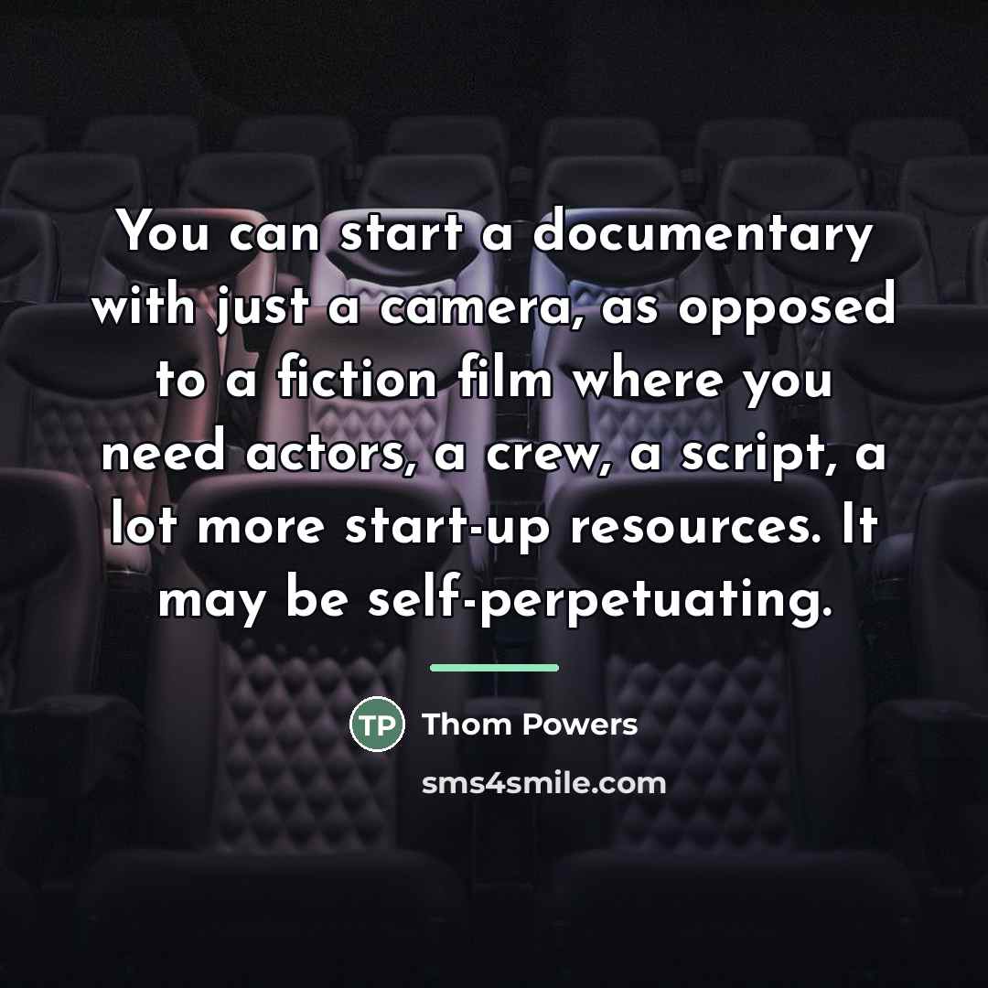 “You can start a documentary with just a camera, as…” quote by Thom Powers