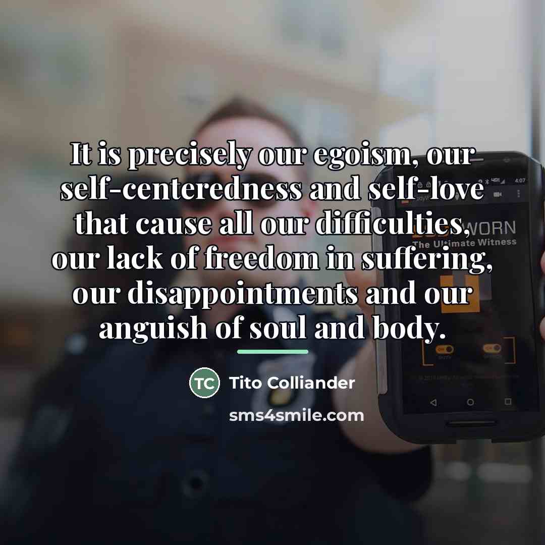 “It is precisely our egoism, our self-centeredness and self-love that…” quote by Tito Colliander