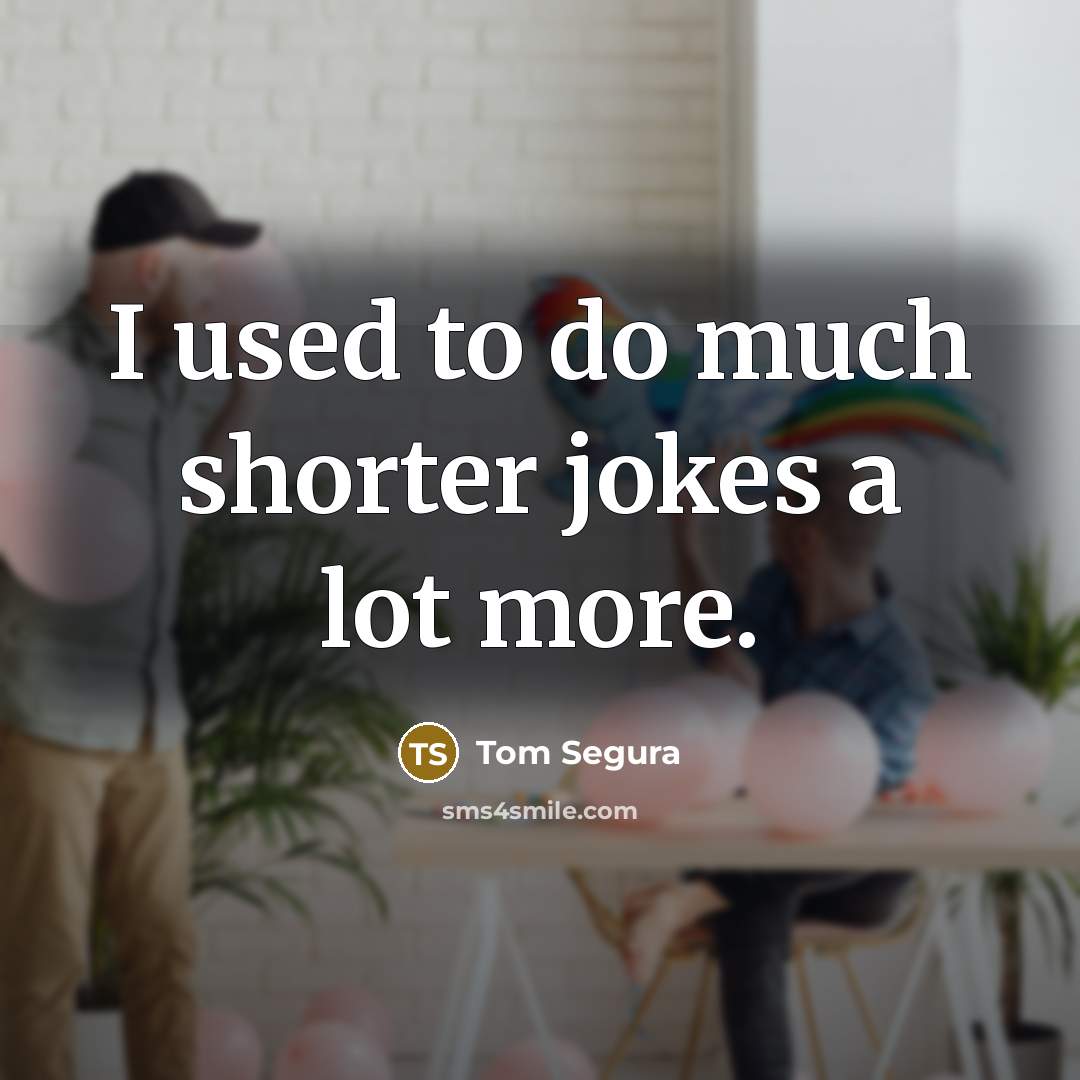 “I used to do much shorter jokes a lot more.…” quote by Tom Segura