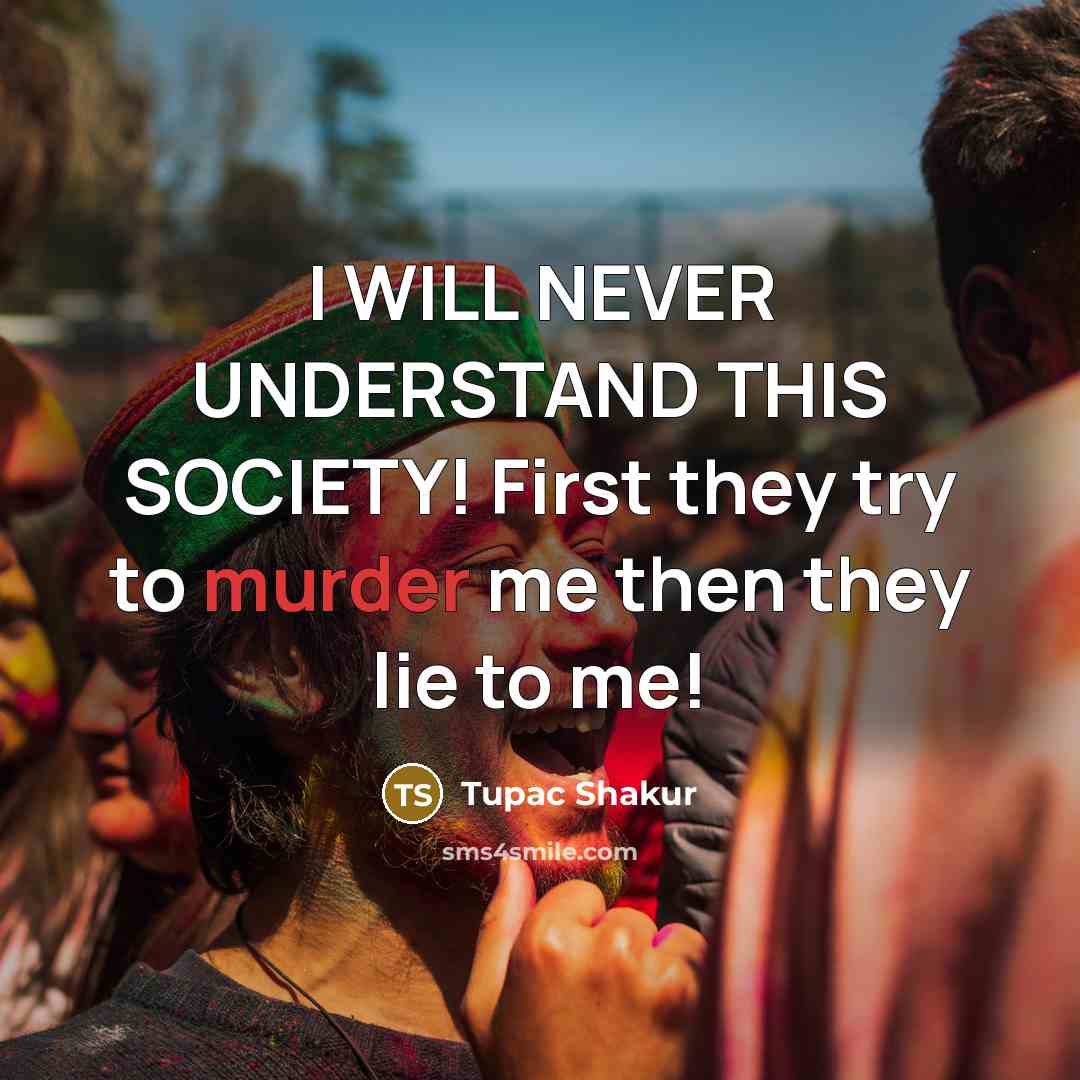 “I WILL NEVER UNDERSTAND THIS SOCIETY! First they try to…” quote by Tupac Shakur