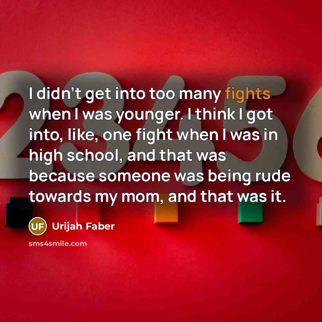 “I didn't get into too many fights when I was…” quote by Urijah Faber