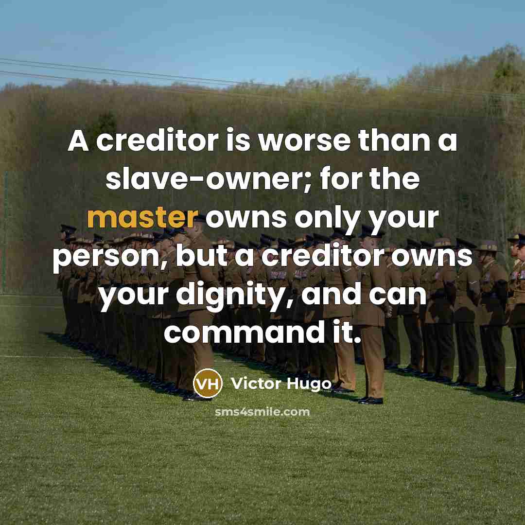 “A creditor is worse than a slave-owner; for the master…” quote by Victor Hugo