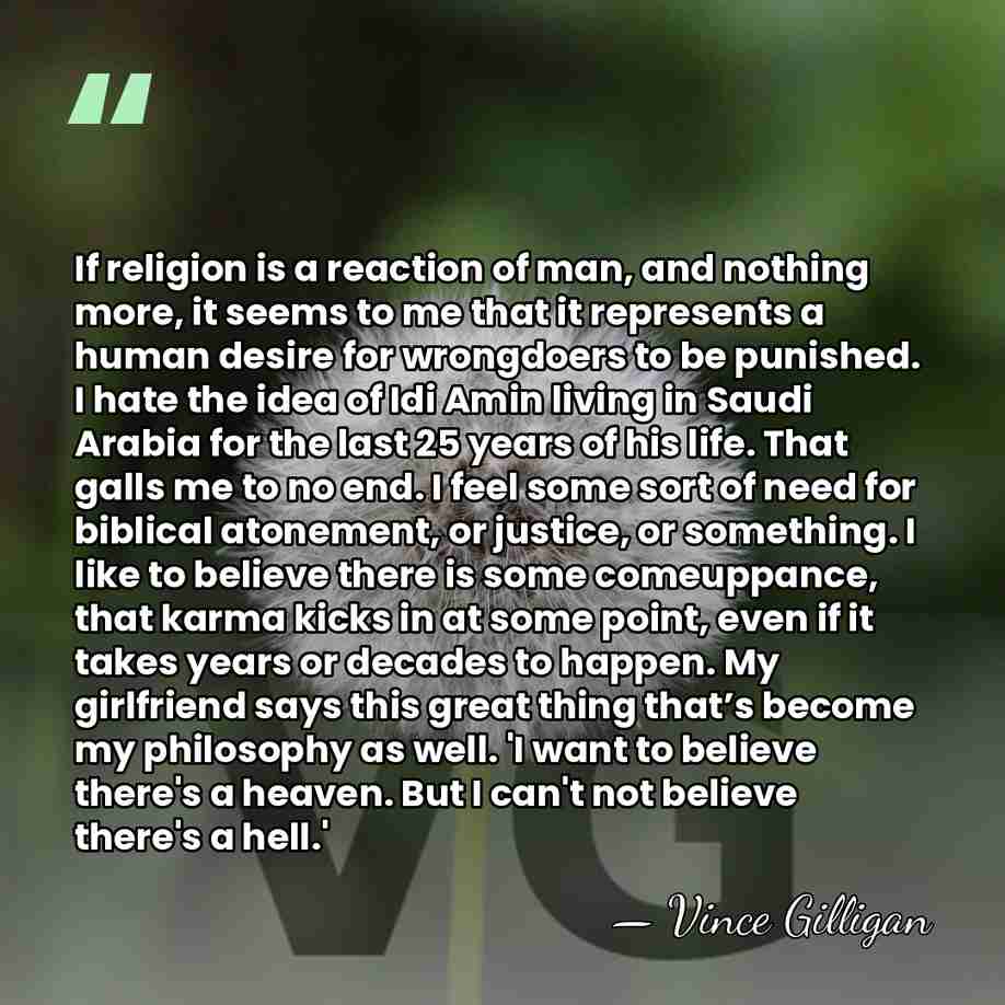 If religion is a reaction of man, and nothing more, it seems&hellip; - Vince Gilligan