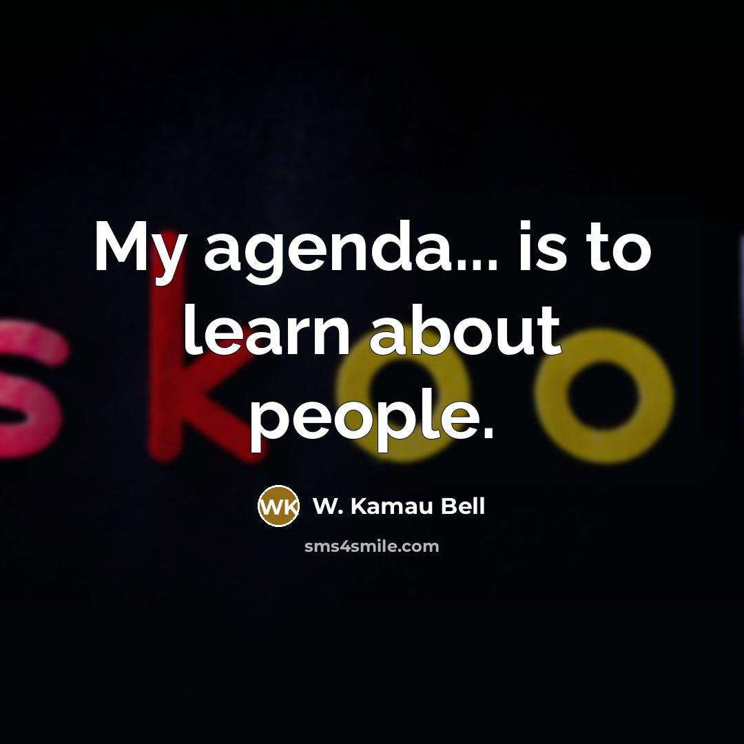 “My agenda... is to learn about people.…” quote by W. Kamau Bell