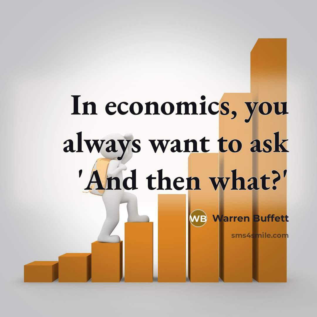 “In economics, you always want to ask 'And then what?'” quote by Warren Buffett