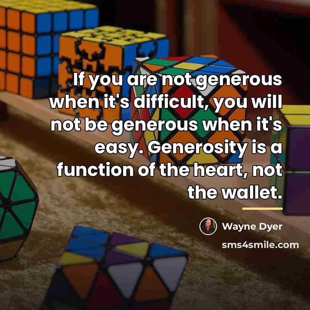 “If you are not generous when it's difficult, you will…” quote by Wayne Dyer