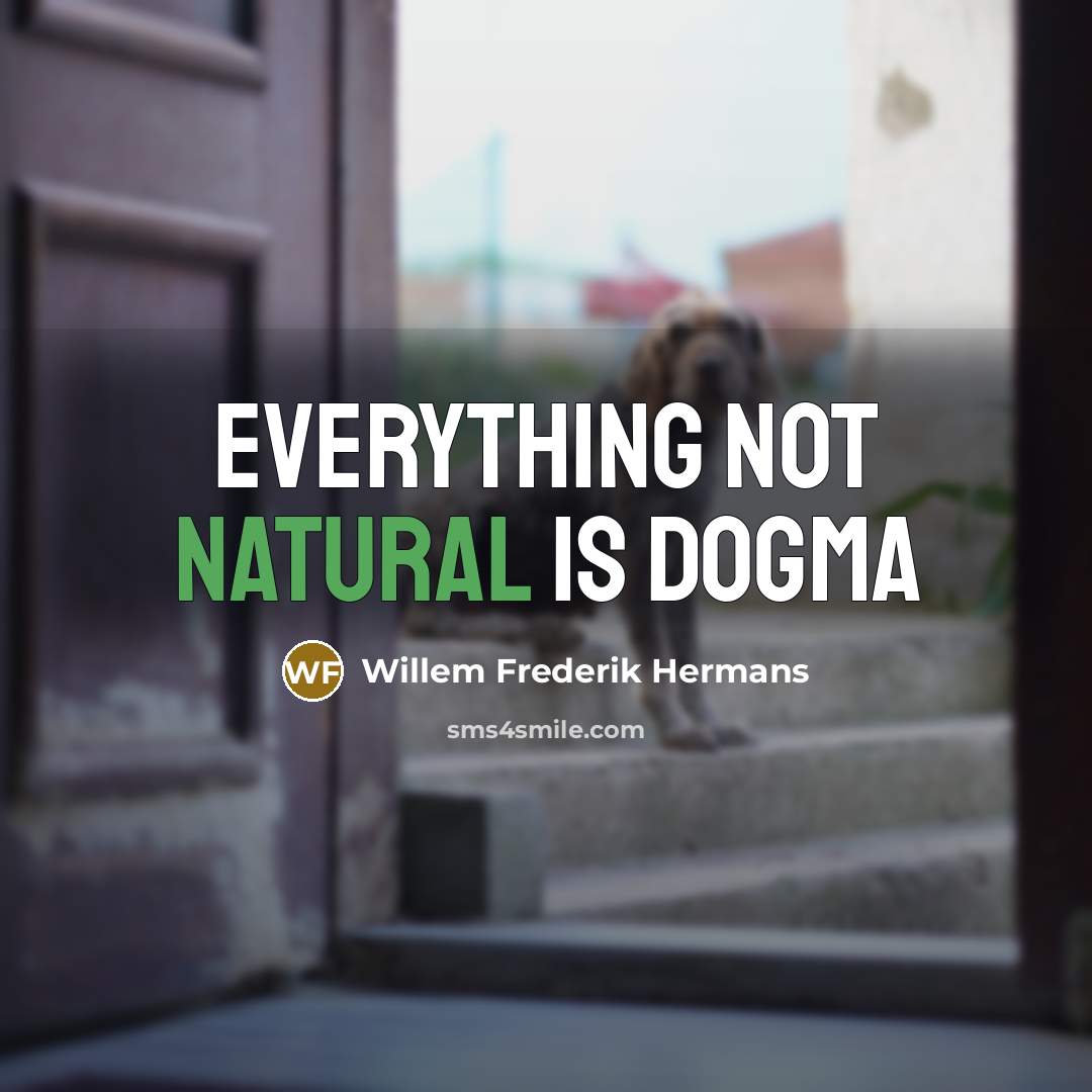 “Everything not natural is dogma…” quote by Willem Frederik Hermans