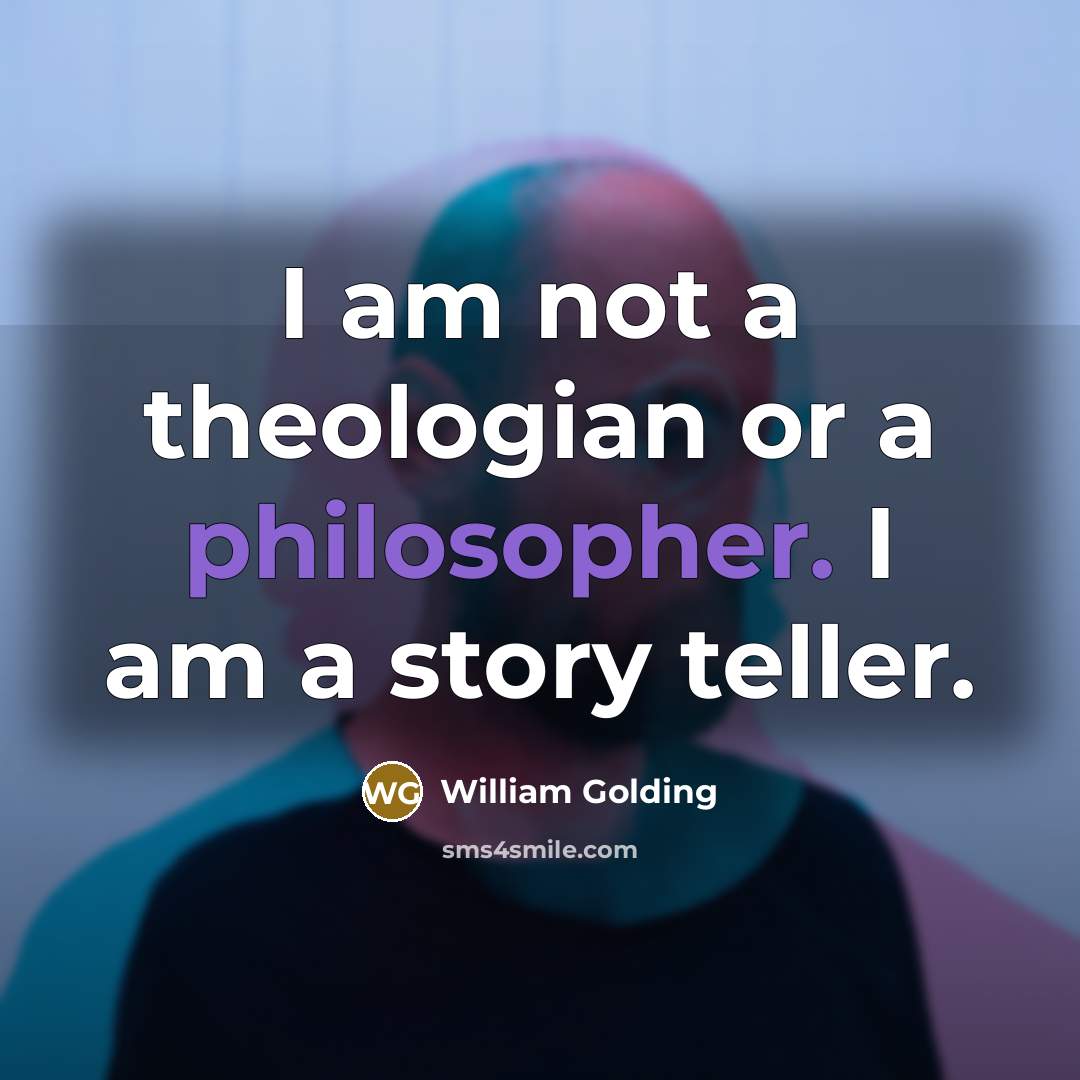 “I am not a theologian or a philosopher. I am…” quote by William Golding