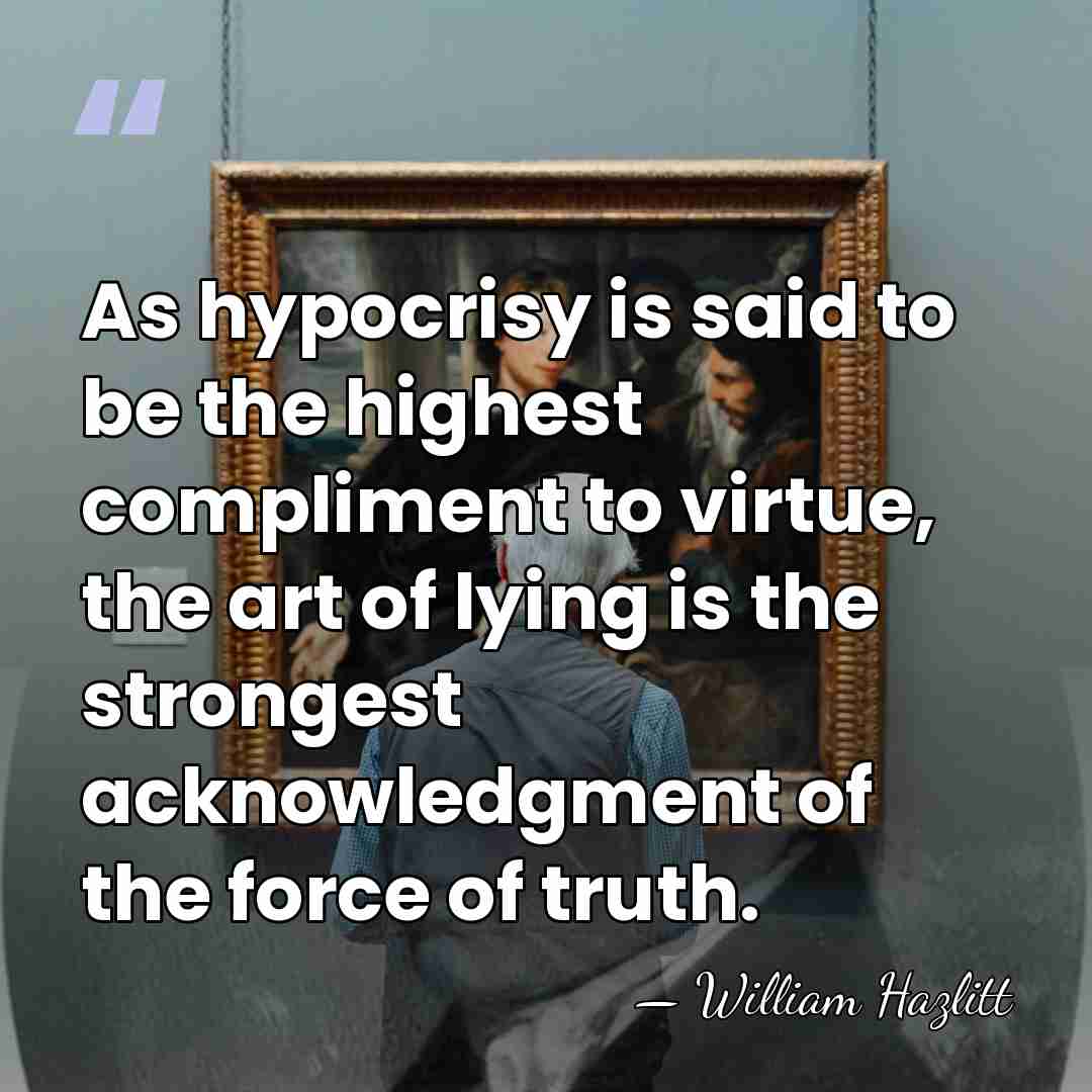 As hypocrisy is said to be the highest compliment to virtue, the&hellip; - William Hazlitt