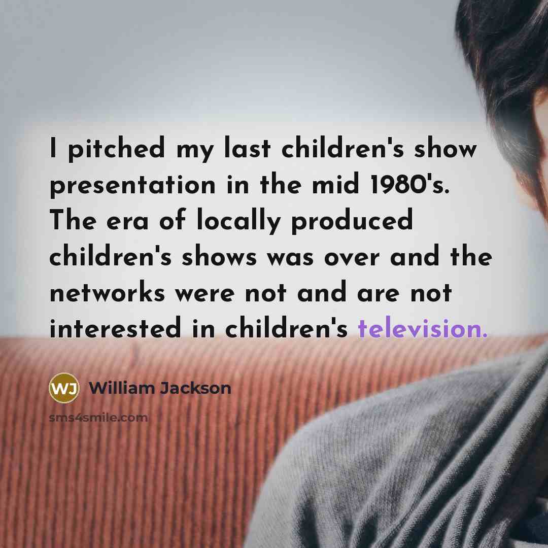 “I pitched my last children's show presentation in the mid…” quote by William Jackson