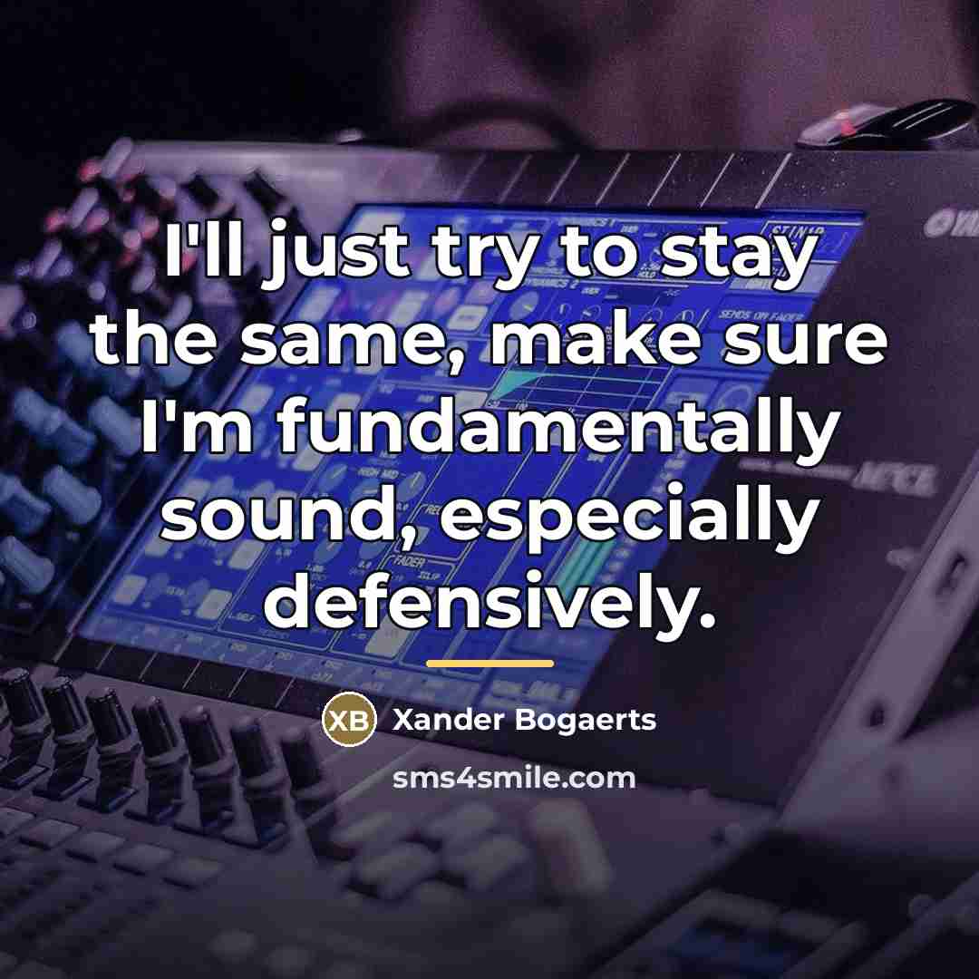 “I'll just try to stay the same, make sure I'm…” quote by Xander Bogaerts