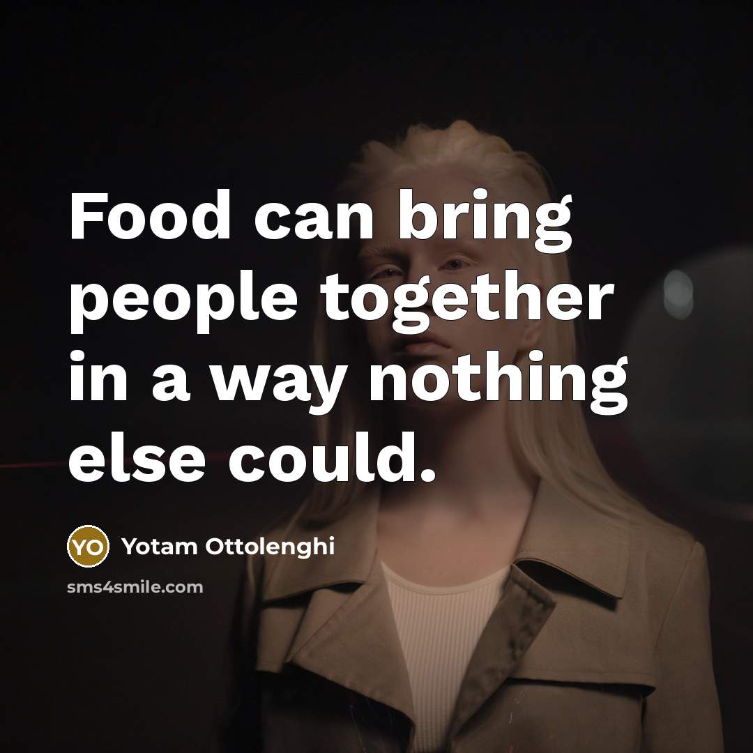 “Food can bring people together in a way nothing else…” quote by Yotam Ottolenghi
