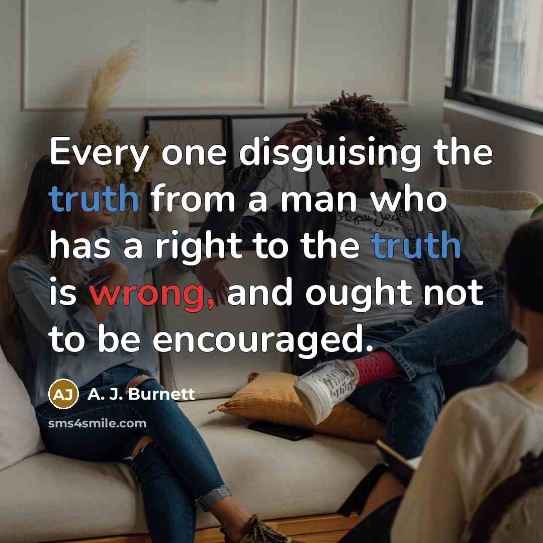 “Every one disguising the truth from a man who has…” quote by A. J. Burnett