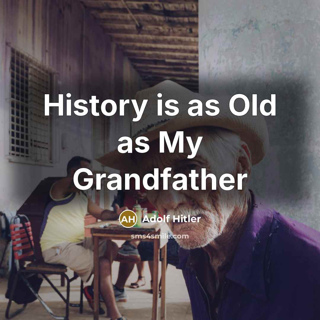 “History is as Old as My Grandfather…” quote by Adolf Hitler