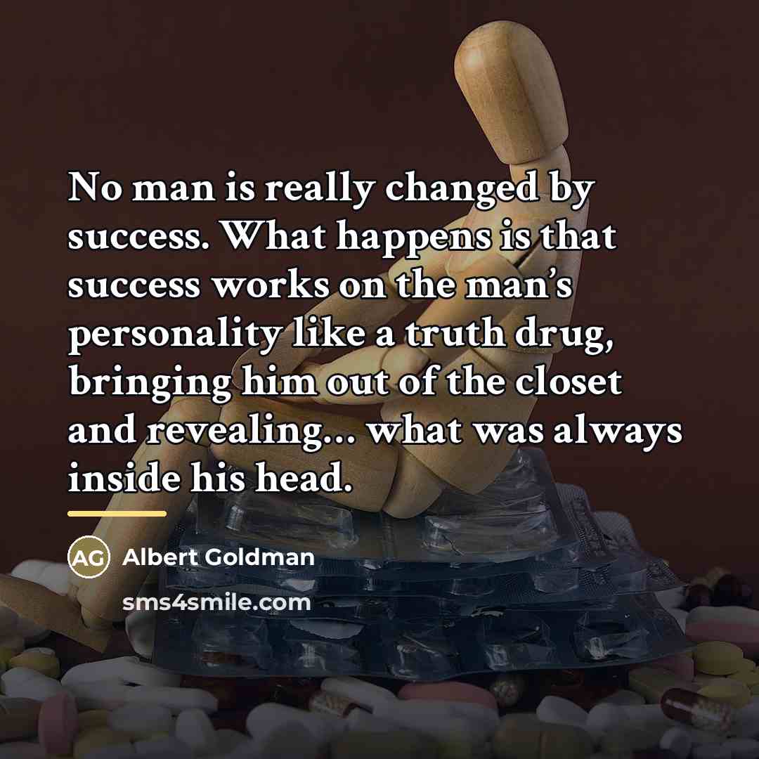 “No man is really changed by success. What happens is…” quote by Albert Goldman