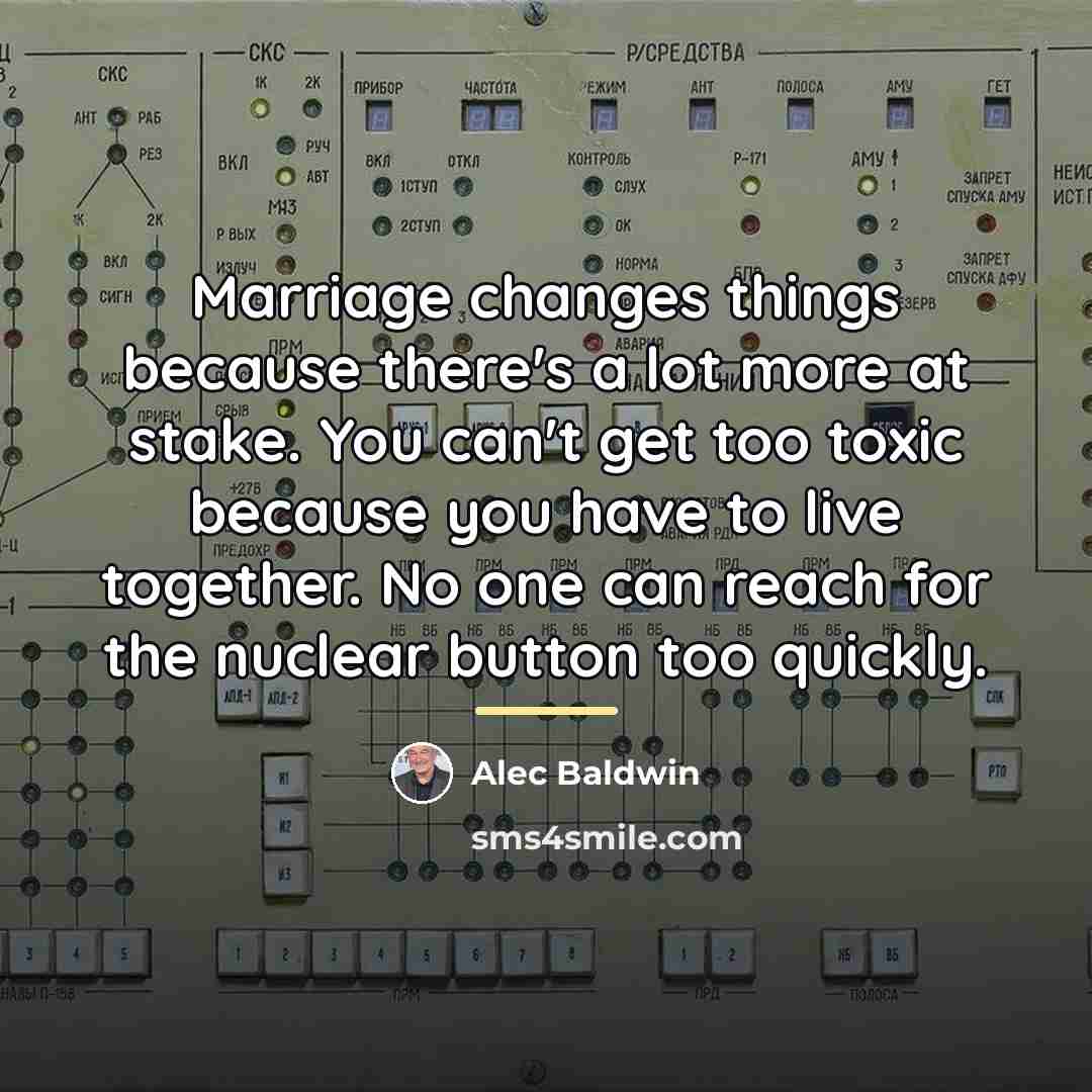 “Marriage changes things because there's a lot more at stake.…” quote by Alec Baldwin