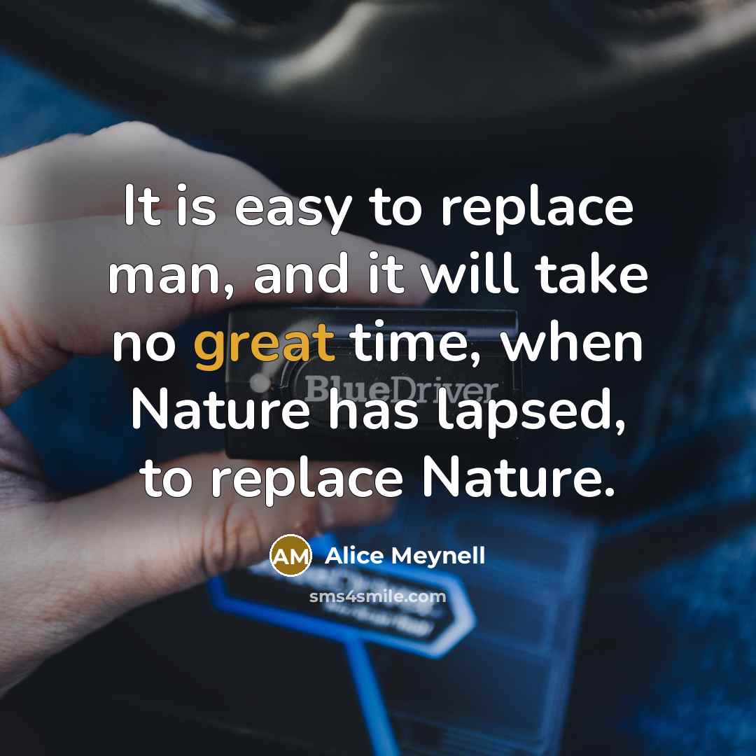 “It is easy to replace man, and it will take…” quote by Alice Meynell