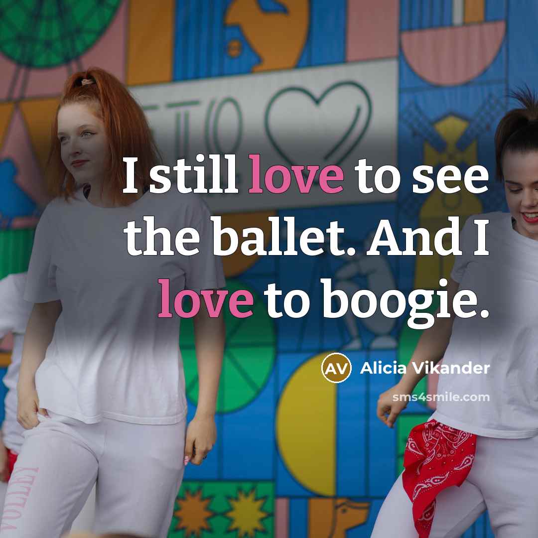 “I still love to see the ballet. And I love…” quote by Alicia Vikander