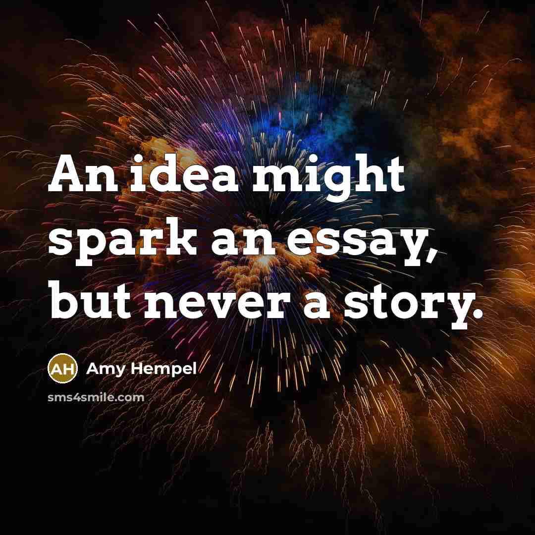 “An idea might spark an essay, but never a story.…” quote by Amy Hempel